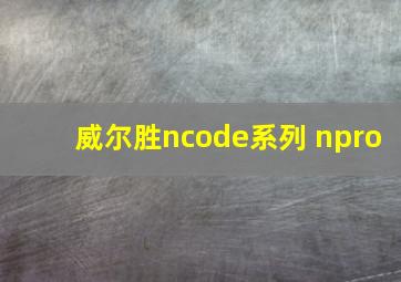 威尔胜ncode系列 npro